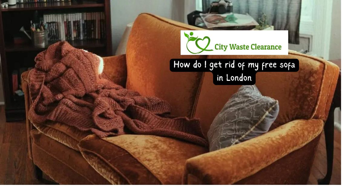 How Do I Get Rid of My Free Sofa in London: Easy Solutions