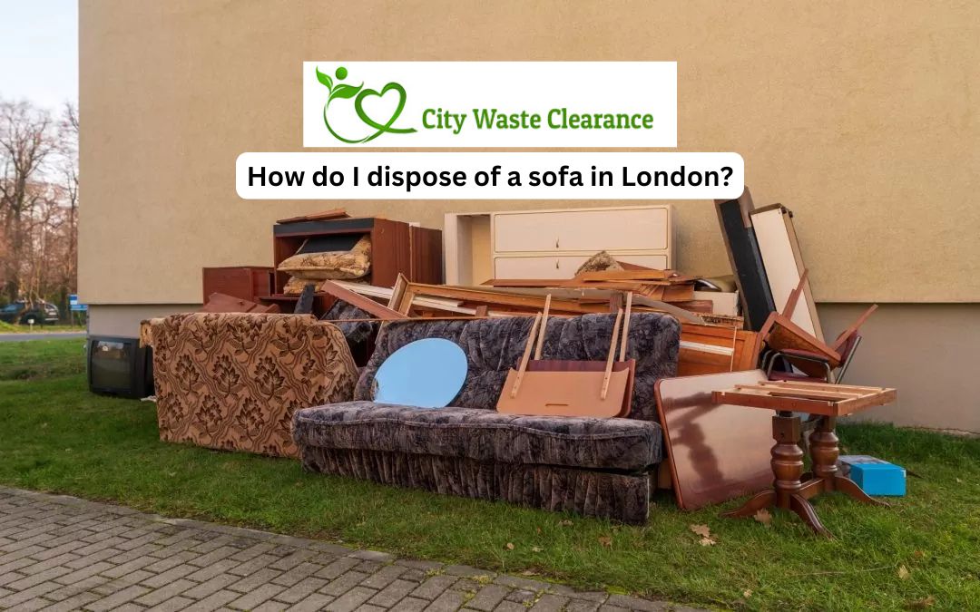 How Do I Dispose of a Sofa in London: Quick & Easy Tips