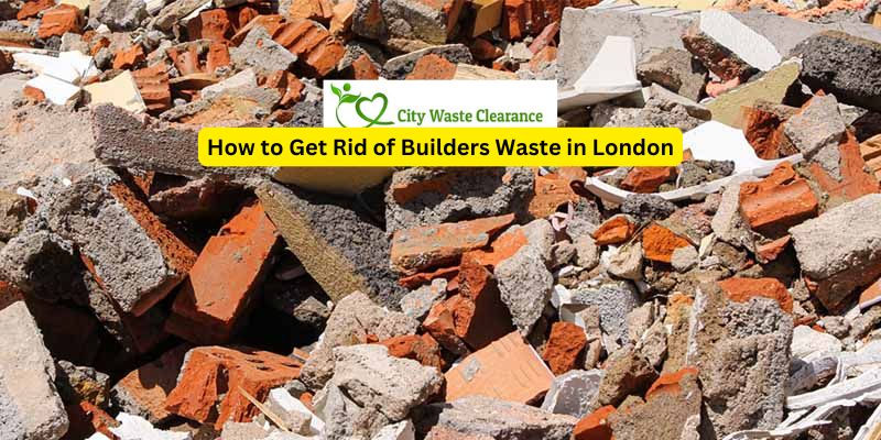 How to Get Rid of Builders Waste in London: Easy Tips